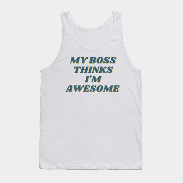 My Boss Thinks I'm Awesome Tank Top by casualism